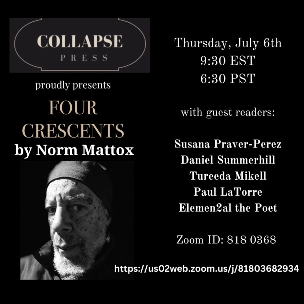 Informational flyer for the book launch event for "Four Crescents" by poet Norm Mattox, from Collapse Press. Edited by Paul Corman Roberts and E. Lynn Alexander, Collapse Press. www.collapsepress.com